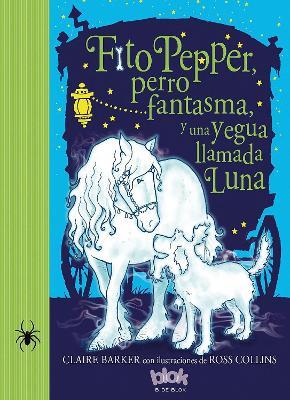 Fito pepper  perro fantasma  y una yegua llamada luna  /  Knitbone Pepper Ghost Dog and a Horse Called Moon - Claire Barker - cover