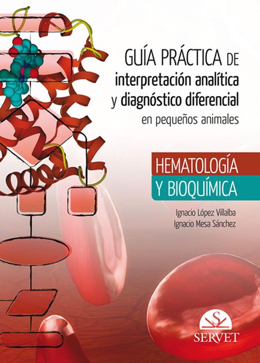 Guía práctica de interpretación analítica y diagnóstico diferencial en pequeños animales. Hematología y bioquímica - Ignacio López Villalba,Ignacio Mesa Sánchez - copertina