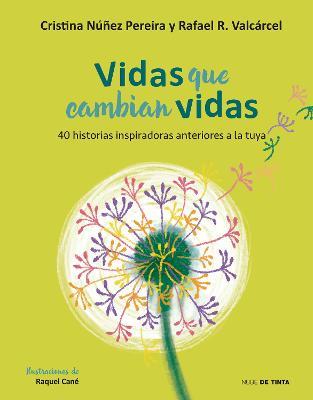 Vidas que cambian vidas: 40 historias inspiradoras anteriores a la tuya / Lives that Change Other Lives: 40 Inspiring Stories that Came Before You - Cristina Nuñez - cover