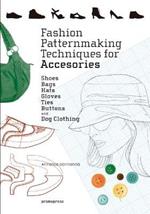 Fashion Patternmaking Techniques for Accessories: Shoes, Bags, Hats, Gloves, Ties, Buttons and Dog Clothing