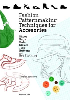 Fashion Patternmaking Techniques for Accessories: Shoes, Bags, Hats, Gloves, Ties, Buttons and Dog Clothing - Antonio Donnanno - cover