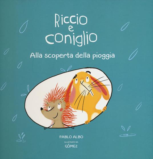 Alla scoperta della pioggia. Riccio e Coniglio. Ediz. a colori - Pablo Albo,Gómez - copertina