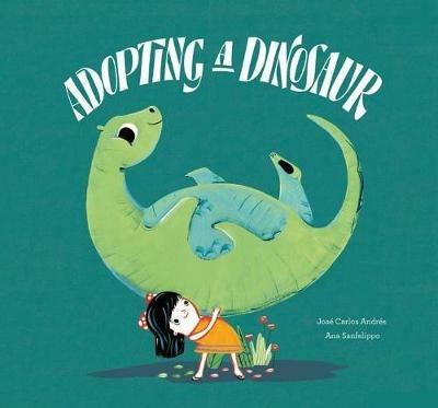 Adopting a dinosaur. Ediz. a colori - Ana Sanfelippo,José Carlos Andrés - copertina
