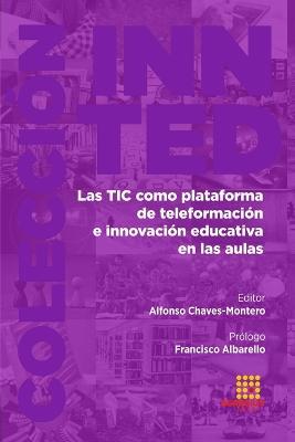 Las TIC como plataforma de teleformacion e innovacion educativa en las aulas - Alfonso Chaves-Montero,Francisco Albarello,Patricia Izquierdo Iranzo - cover