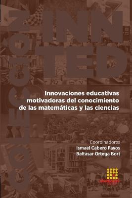 Innovaciones educativas motivadoras del conocimiento de las matematicas y las cien-cias - Ismael Cabero Fayos,Baltasar Ortega Bort,Antonio Alberto Rodriguez Sousa - cover