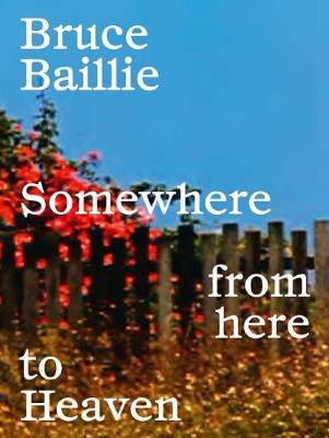 Bruce Baillie: Somewhere from Here to Heaven - cover