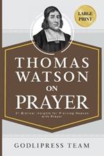 Thomas Watson on Prayer: 31 Biblical Insights for Piercing Heaven with Prayer (LARGE PRINT)