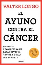 El ayuno contra el cáncer. Una guía revolucionaria para prevenir, tratar y curar   los tumores / Fasting Against Cancer