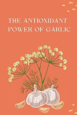 The Antioxidant Power of Garlic - Tasleem Sima - cover