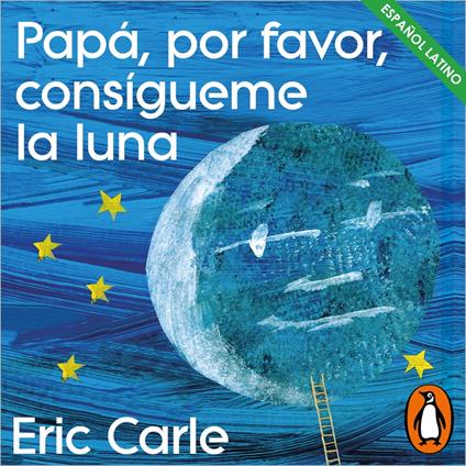 Papá, por favor, consígueme la luna (Colección Eric Carle)