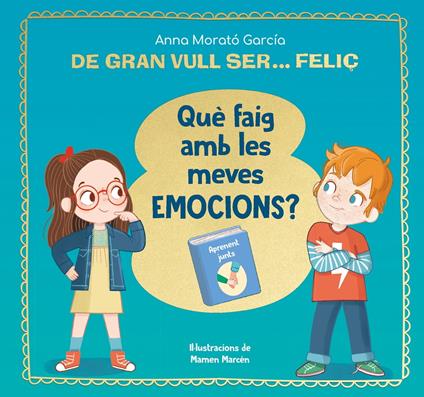 De gran vull ser... feliç. Què faig amb les meves emocions? - Anna Morató García,Anna Turró Armengol - ebook