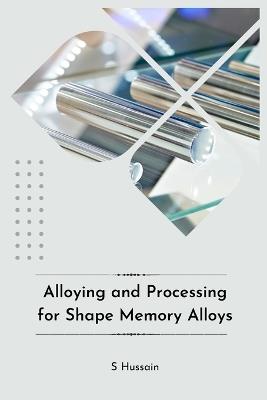 Alloying and Processing for Shape Memory Alloys - S Hussain - cover