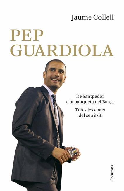 Pep Guardiola. De Santpedor a la banqueta del Camp Nou - Jaume Collell Surinyach - ebook