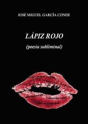 LAPIZ ROJO (POESIA SUBLIMINAL) - JOSE MIGUEL GARCíA CONDE - cover