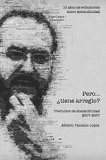 Pero... ¿tiene arreglo?: 10 años de reflexiones sobre sostenibilidad. Productor de Sostenibilidad 2007 - 2017