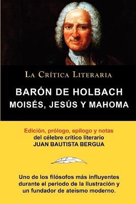 Moises, Jesus y Mahoma, Baron de Holbach, Coleccion La Critica Literaria Por El Celebre Critico Literario Juan Bautista Bergua, Ediciones Ibericas - Paul Henry Thiry Holbach,Juan Bautista Bergua - cover