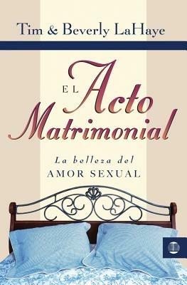 El Acto Matrimonial: La Belleza del Amor Sexual - Tim LaHaye - cover