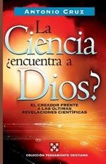 La ciencia, encuentra a Dios?: El creador frente a las ultimas revelaciones cientificas