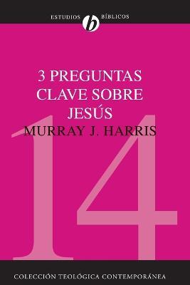 3 Preguntas Clave Sobre Jesus: ?Existio Jesus? ?Resucito Jesus de los Muertos? ?Es Jesus Dios? = Three Crucial Questions about Jesus - Murray J Harris - cover