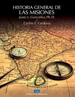 Historia General de Las Misiones - Justo L Gonzalez,Carlos Cardoza - cover