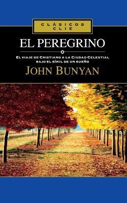 El Peregrino: El Viaje de Cristiano a la Ciudad Celestial Bajo el Simil de un Sueno = The Pilgrim - John Bunyan - cover