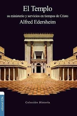El Templo: Su Ministerio Y Servicios En Tiempos de Cristo - Alfred Edersheim - cover