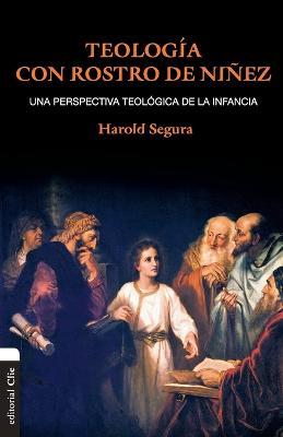 Teologia con rostro de ninez: Una perspectiva teologica de la infancia - Harold Segura - cover