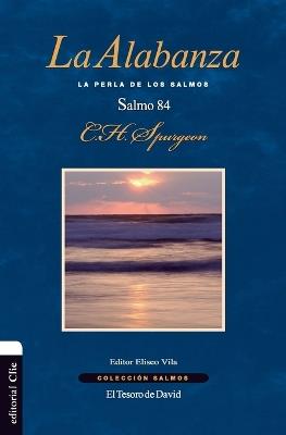 La Alabanza: La Perla de Los Salmos. El Salmo 84 - Charles H Spurgeon - cover