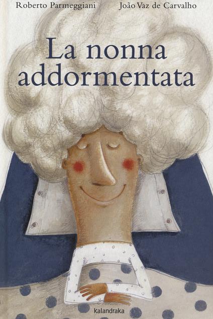 La nonna addormentata. Ediz. a colori - Roberto Parmeggiani,João Vaz De Carvalho - copertina