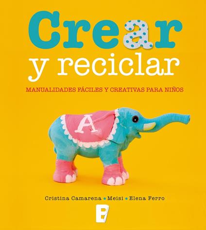 Crear y reciclar - Cristina Camarena,Elena Ferro - ebook