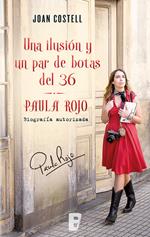 Una ilusión y un par de botas del 36. Biografía autorizada de Paula Rojo