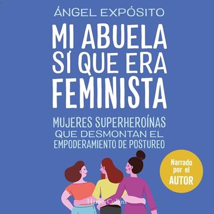 Mi abuela sí que era feminista. Mujeres superheroínas que desmontan el feminismo de postureo