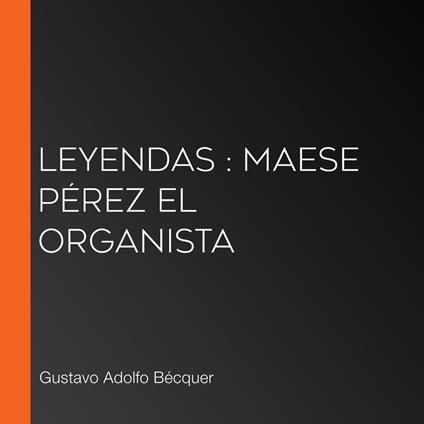 Leyendas : Maese Pérez el Organista