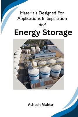 Materials Designed For Applications In Separation And Energy Storage - Ashesh Mahto - cover