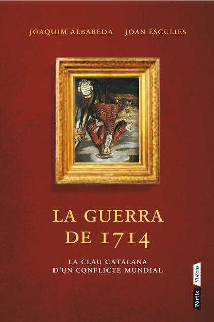 La guerra del 1714 - Joaquim Albareda Salvadó,Joan Esculies Serrat - ebook