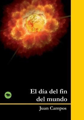 El dia del fin del mundo - Juan Campos - cover