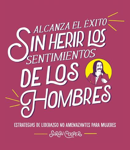 Alcanza el éxito sin herir los sentimientos de los hombres