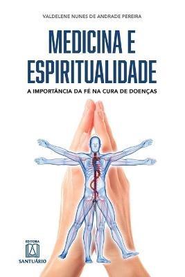 Medicina e espiritualidade: a importancia da fe na cura de doencas - Valdelene Nunes de Andrade Pereira - cover