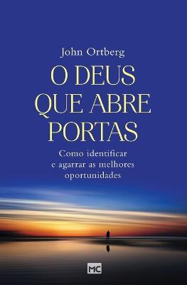 O Deus que abre portas: Como identificar e agarrar as melhores oportunidades - John Ortberg - cover