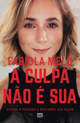 A culpa nao e sua: Supere o passado e descubra seu valor - Fabiola Melo - cover