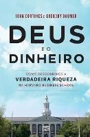 Deus e o dinheiro: Como descobrimos a verdadeira riqueza na Harvard Business School - John Cortines,Gregory Baumer - cover