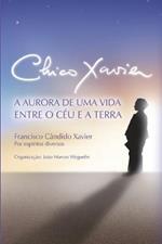 Chico Xavier: A Aurora de uma Vida entre o Ceu e a Terra