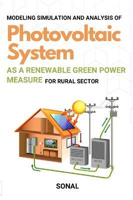 Modeling Simulation and Analysis of Photovoltaic System as a Renewable Green Power Measure for Rural Sector - cover