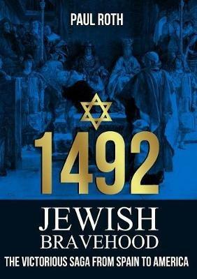 1492 Jewish Bravehood: The victorious saga from Spain to America - Paul Roth - cover