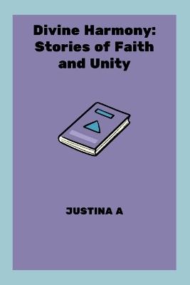 Divine Harmony: Stories of Faith and Unity - Justina A - cover