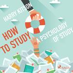 How to Study - A Psychology of Study (Unabridged)