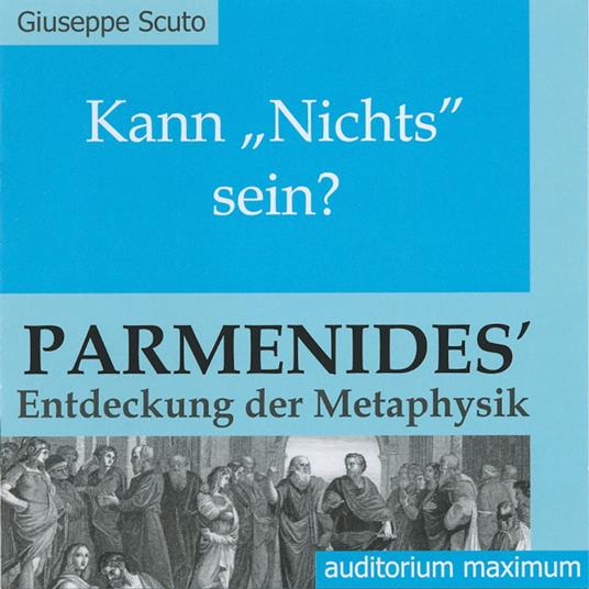 Kann 'Nichts' sein? - Parmenides' Entdeckung der Metaphysik (Ungekürzt)