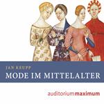 Mode im Mittelalter (Ungekürzt)