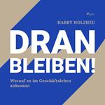 Dran bleiben! - Worauf es im Geschäftsleben ankommt (Ungekürzt)