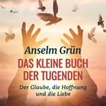 Das kleine Buch der Tugenden - Der Glaube, die Hoffnung und die Liebe (Ungekürzt)